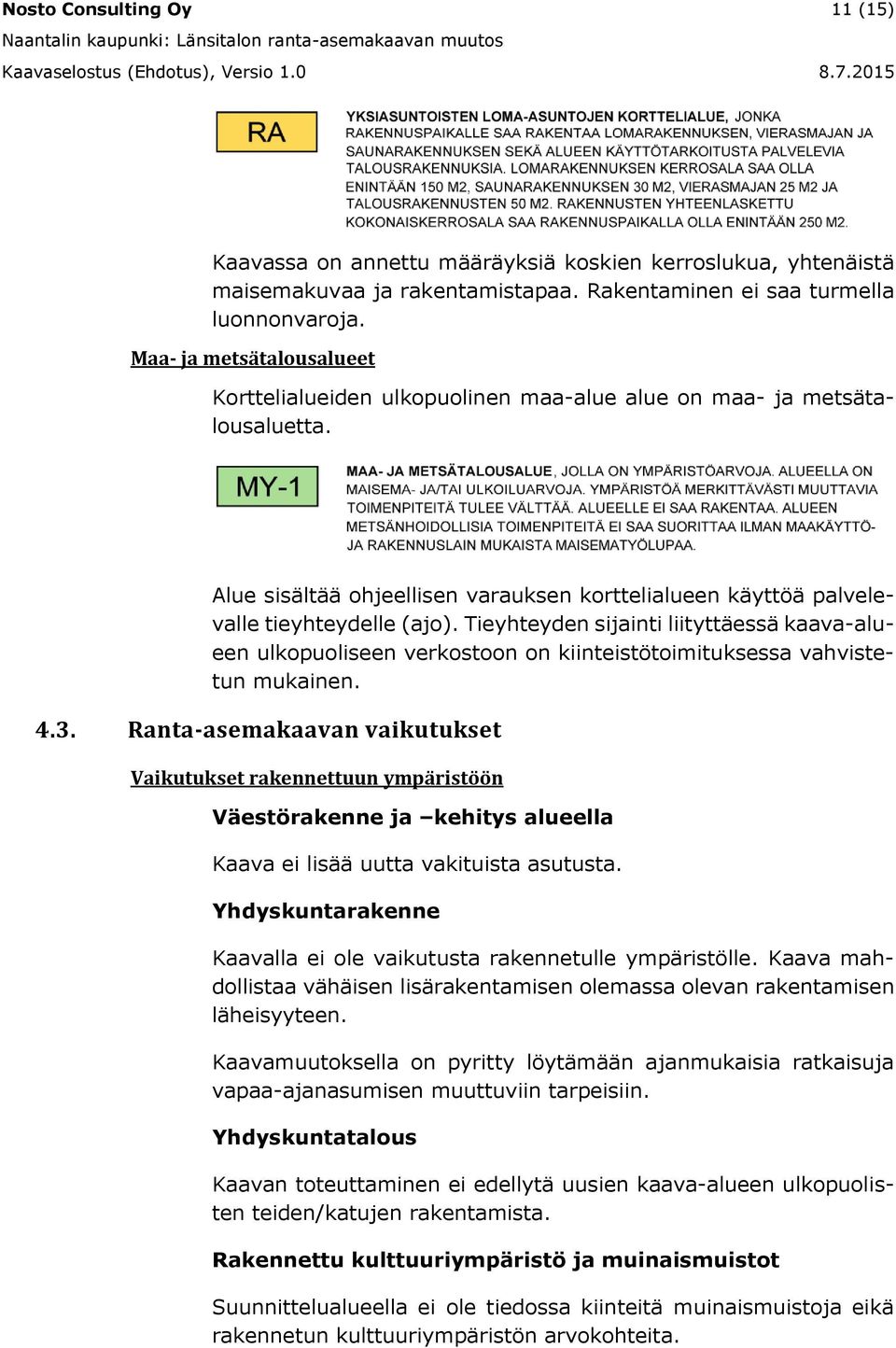 Tieyhteyden sijainti liityttäessä kaava-alueen ulkopuoliseen verkostoon on kiinteistötoimituksessa vahvistetun mukainen. 4.3.