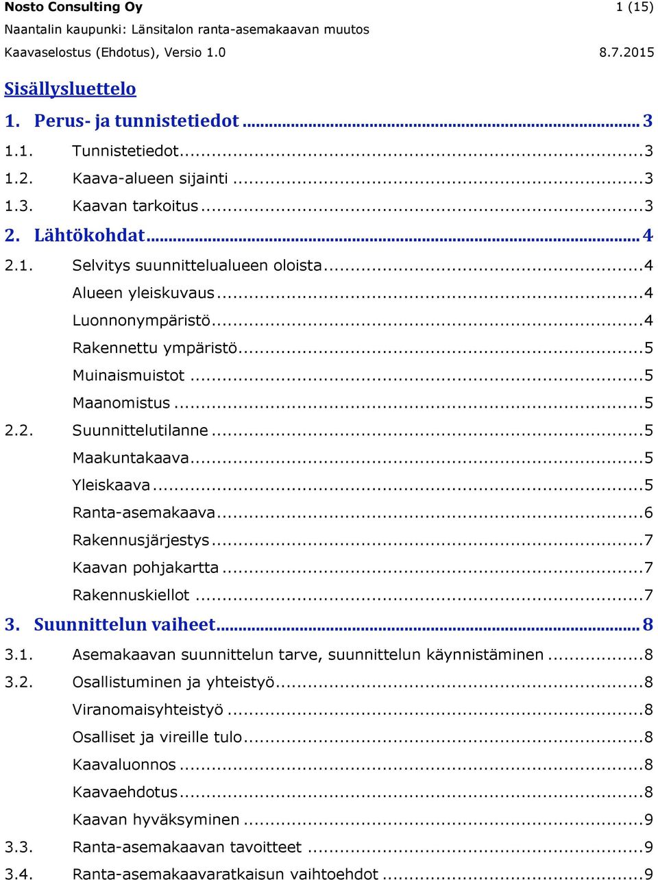 .. 6 Rakennusjärjestys... 7 Kaavan pohjakartta... 7 Rakennuskiellot... 7 3. Suunnittelun vaiheet... 8 3.1. Asemakaavan suunnittelun tarve, suunnittelun käynnistäminen... 8 3.2.