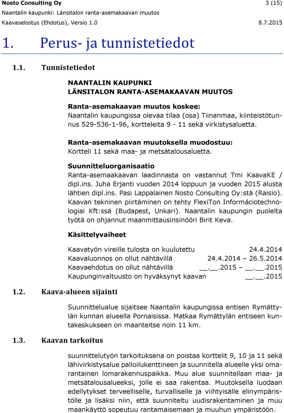 kiinteistötunnus 529-536-1-96, kortteleita 9-11 sekä virkistysaluetta. Ranta-asemakaavan muutoksella muodostuu: Kortteli 11 sekä maa- ja metsätalousaluetta.