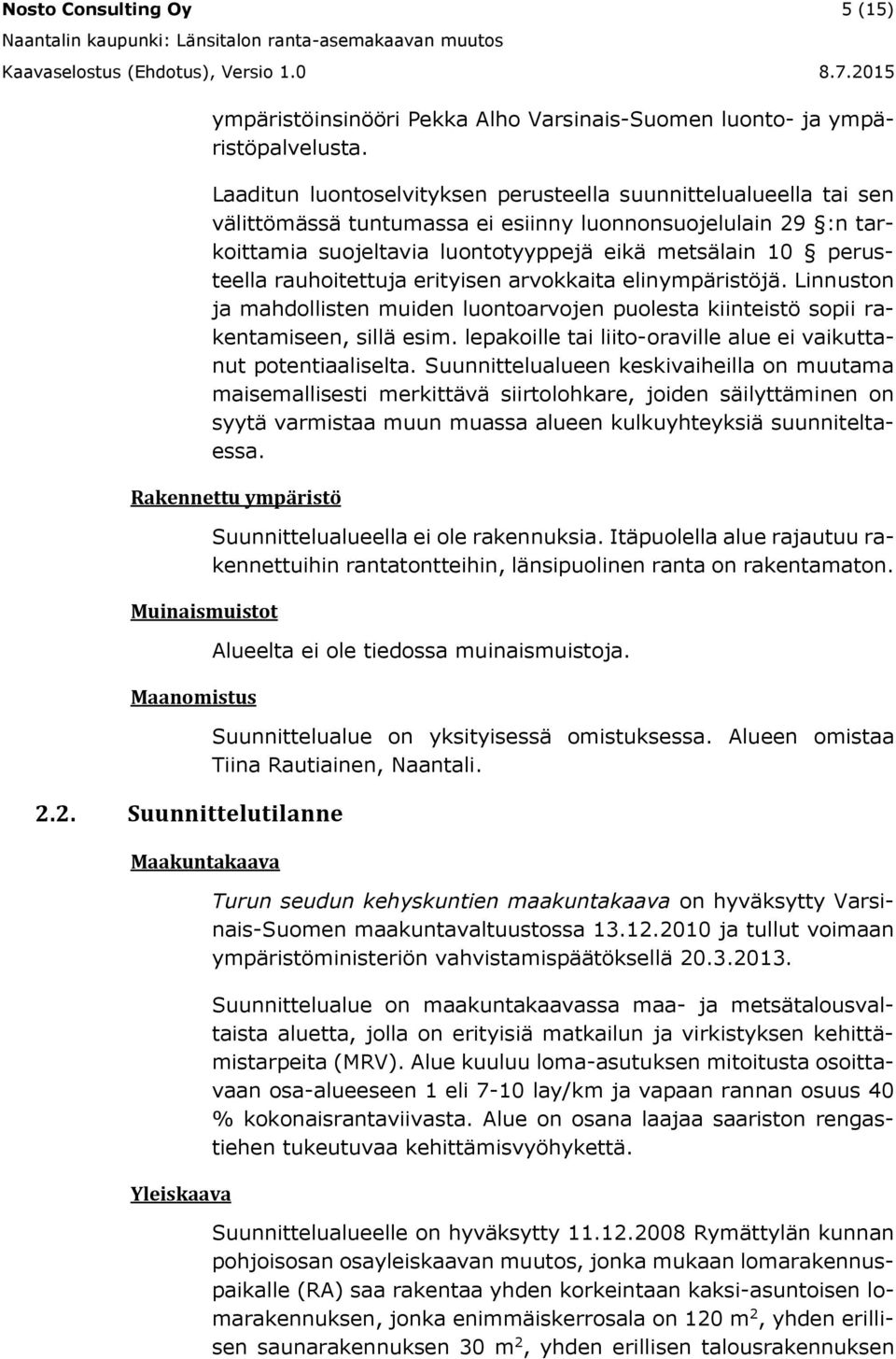 rauhoitettuja erityisen arvokkaita elinympäristöjä. Linnuston ja mahdollisten muiden luontoarvojen puolesta kiinteistö sopii rakentamiseen, sillä esim.