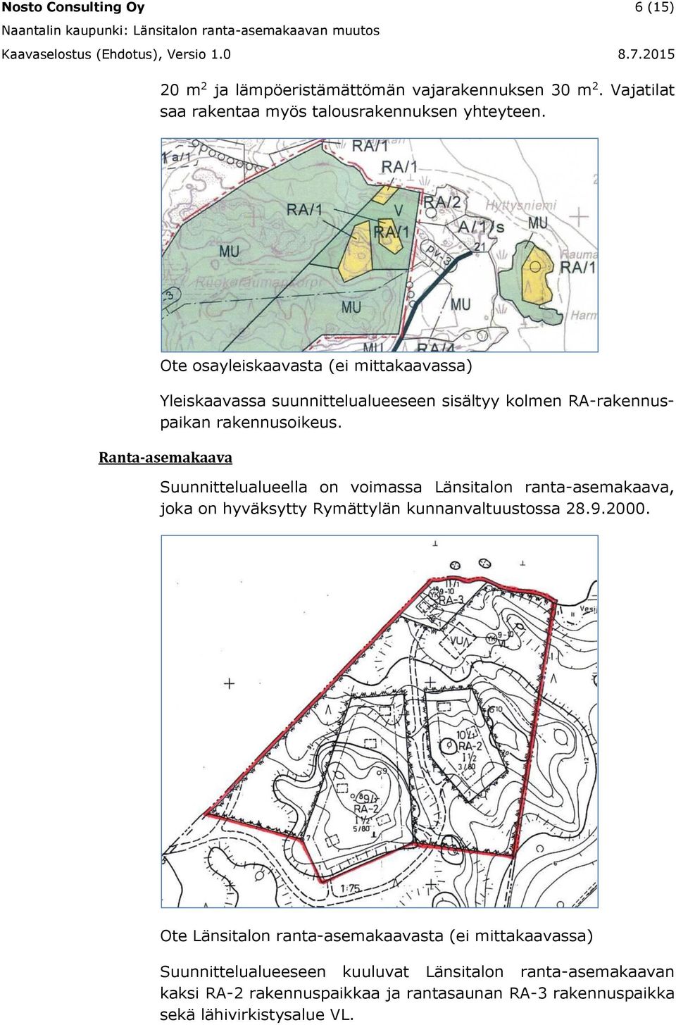 Ranta-asemakaava Suunnittelualueella on voimassa Länsitalon ranta-asemakaava, joka on hyväksytty Rymättylän kunnanvaltuustossa 28.9.2000.