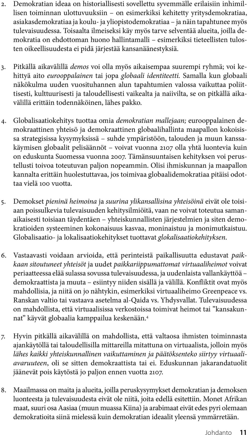 Toisaalta ilmeiseksi käy myös tarve selventää alueita, joilla demokratia on ehdottoman huono hallintamalli esimerkiksi tieteellisten tulosten oikeellisuudesta ei pidä järjestää kansanäänestyksiä. 3.
