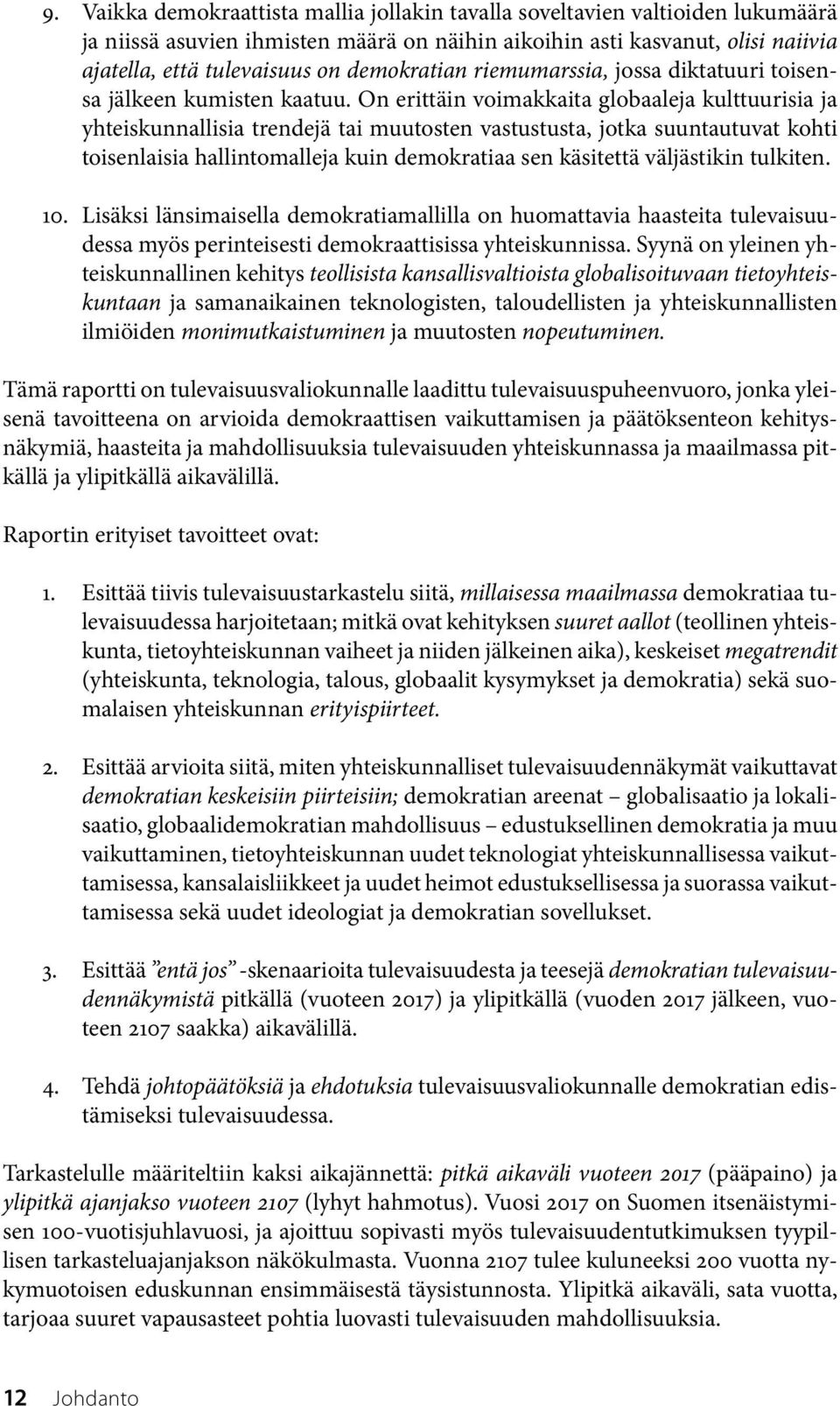 On erittäin voimakkaita globaaleja kulttuurisia ja yhteiskunnallisia trendejä tai muutosten vastustusta, jotka suuntautuvat kohti toisenlaisia hallintomalleja kuin demokratiaa sen käsitettä