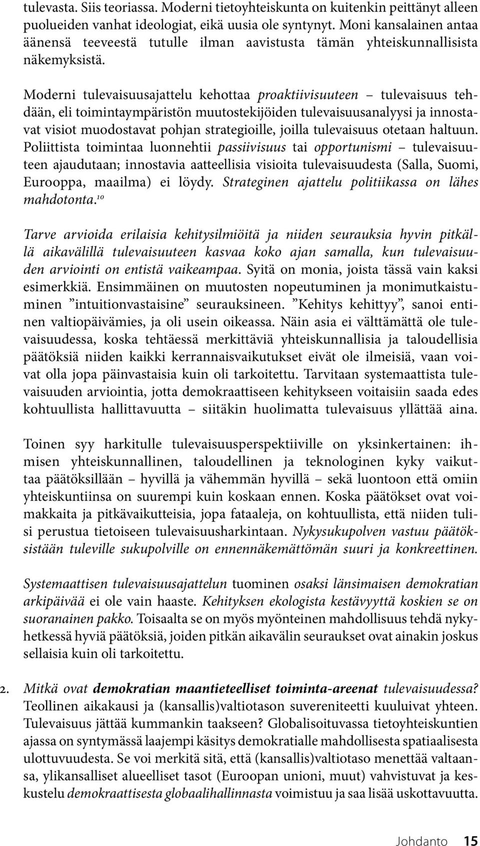 Moderni tulevaisuusajattelu kehottaa proaktiivisuuteen tulevaisuus tehdään, eli toimintaympäristön muutostekijöiden tulevaisuusanalyysi ja innostavat visiot muodostavat pohjan strategioille, joilla