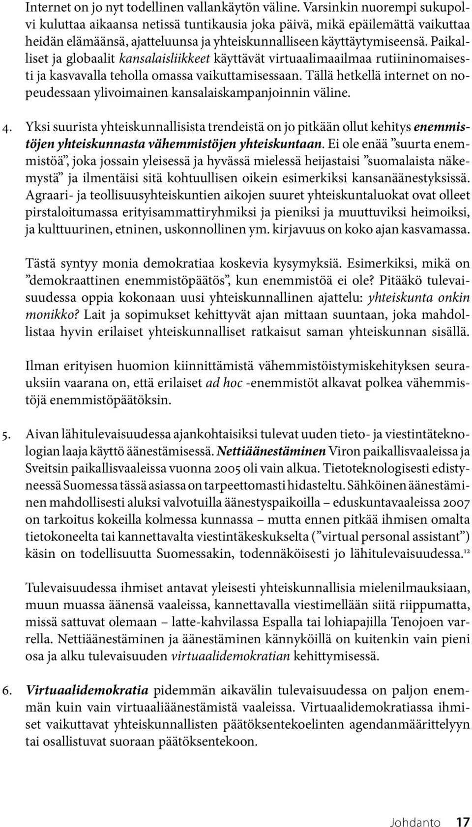 Paikalliset ja globaalit kansalaisliikkeet käyttävät virtuaalimaailmaa rutiininomaisesti ja kasvavalla teholla omassa vaikuttamisessaan.