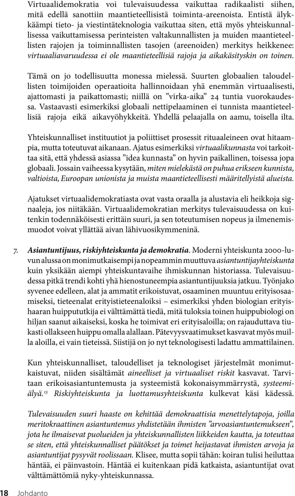 tasojen (areenoiden) merkitys heikkenee: virtuaaliavaruudessa ei ole maantieteellisiä rajoja ja aikakäsityskin on toinen. Tämä on jo todellisuutta monessa mielessä.