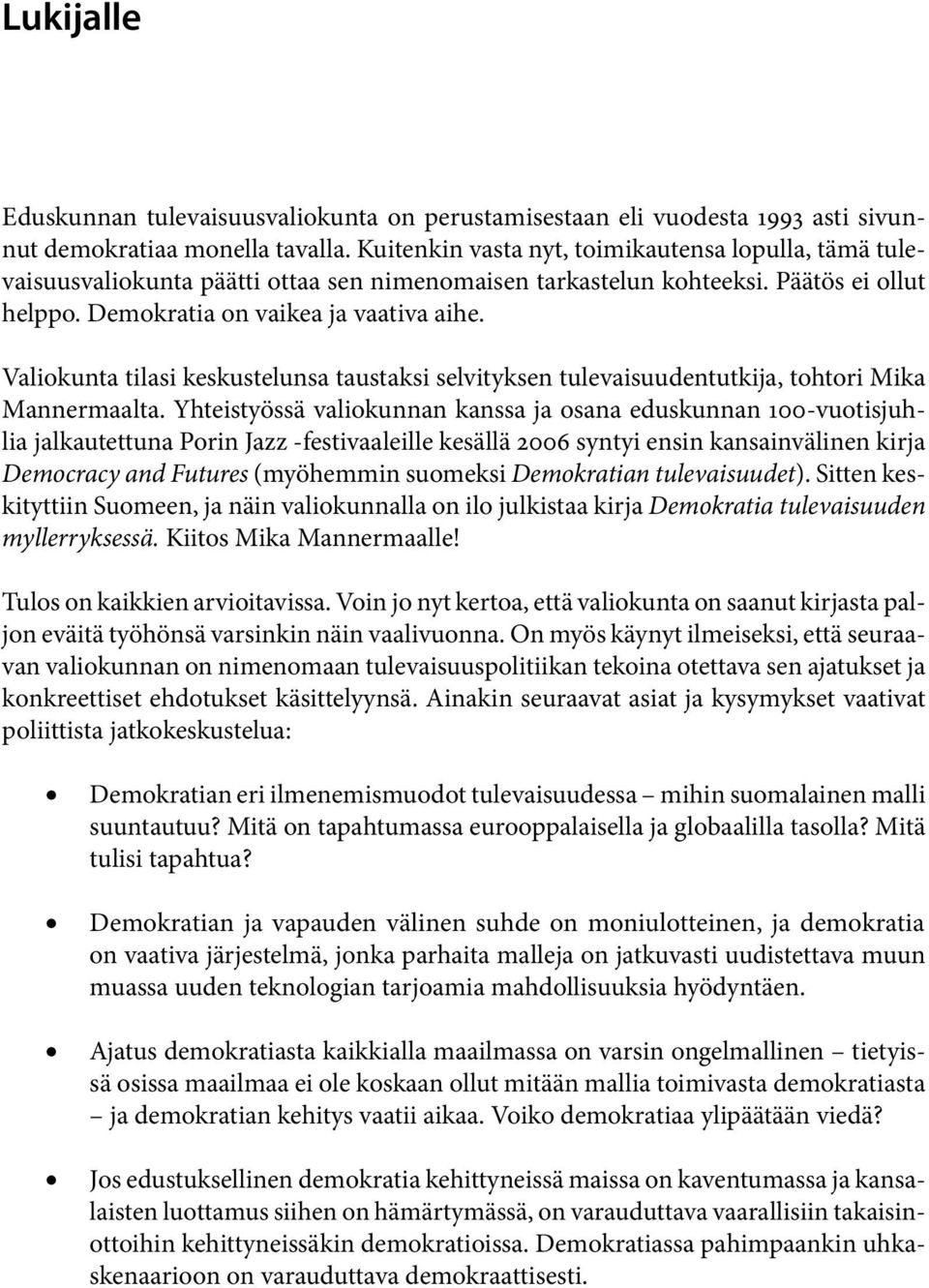 Valiokunta tilasi keskustelunsa taustaksi selvityksen tulevaisuudentutkija, tohtori Mika Mannermaalta.