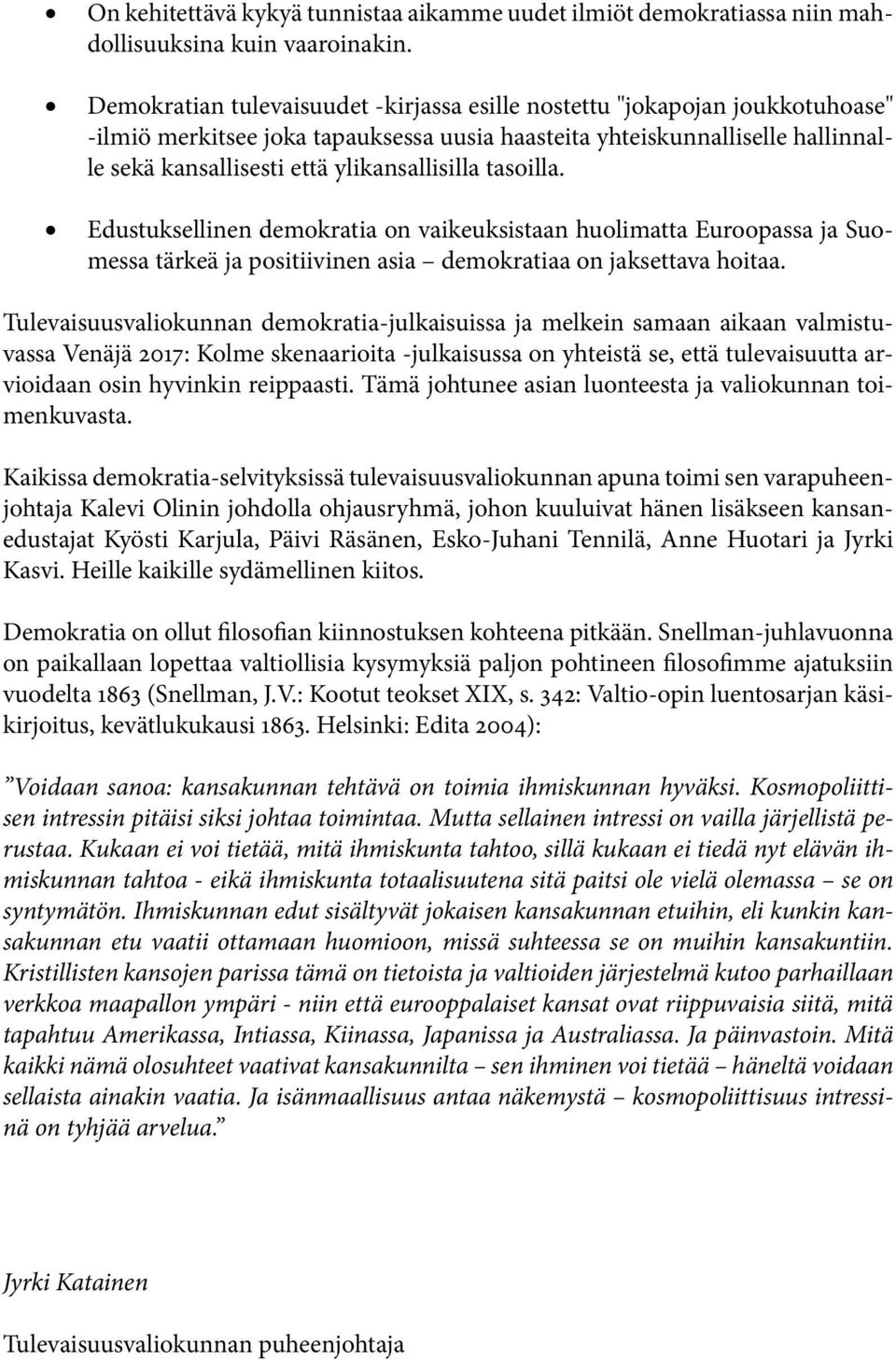 tasoilla. Edustuksellinen demokratia on vaikeuksistaan huolimatta Euroopassa ja Suomessa tärkeä ja positiivinen asia demokratiaa on jaksettava hoitaa.