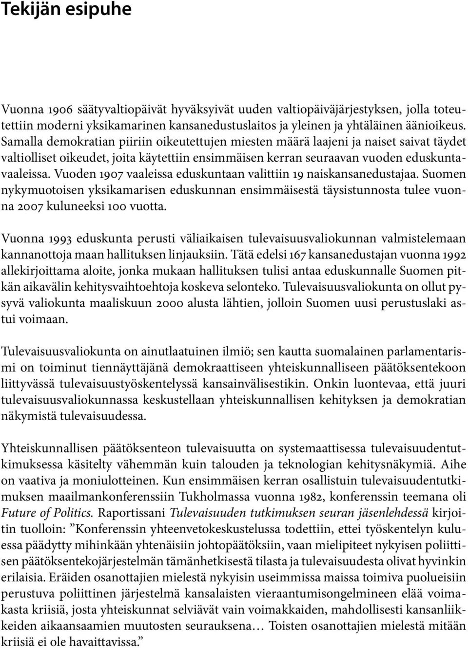 Vuoden 1907 vaaleissa eduskuntaan valittiin 19 naiskansanedustajaa. Suomen nykymuotoisen yksikamarisen eduskunnan ensimmäisestä täysistunnosta tulee vuonna 2007 kuluneeksi 100 vuotta.