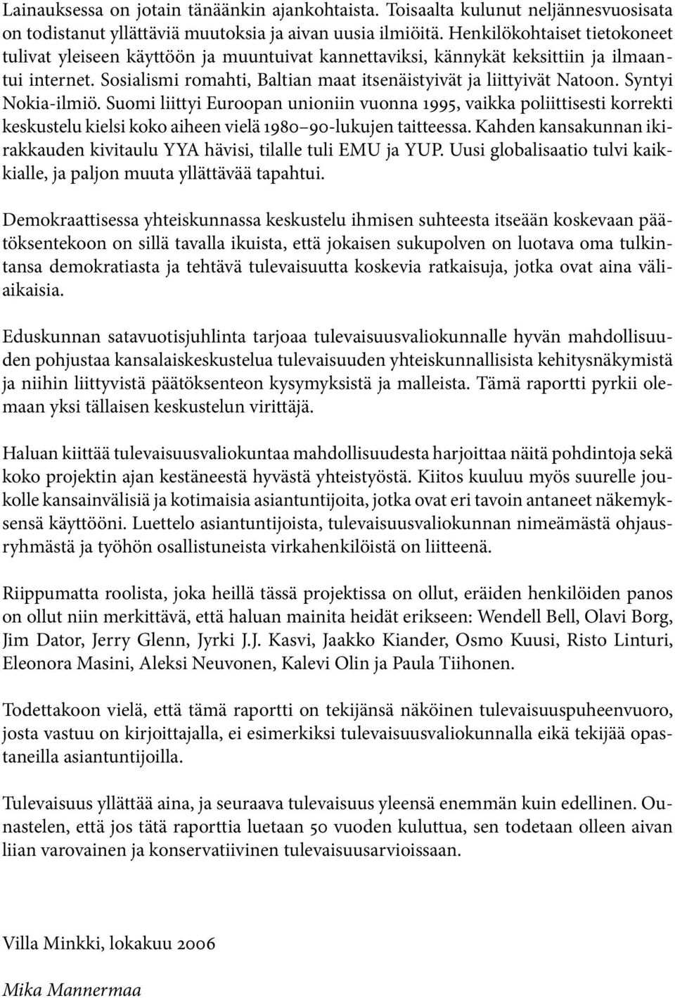 Syntyi Nokia-ilmiö. Suomi liittyi Euroopan unioniin vuonna 1995, vaikka poliittisesti korrekti keskustelu kielsi koko aiheen vielä 1980 90-lukujen taitteessa.