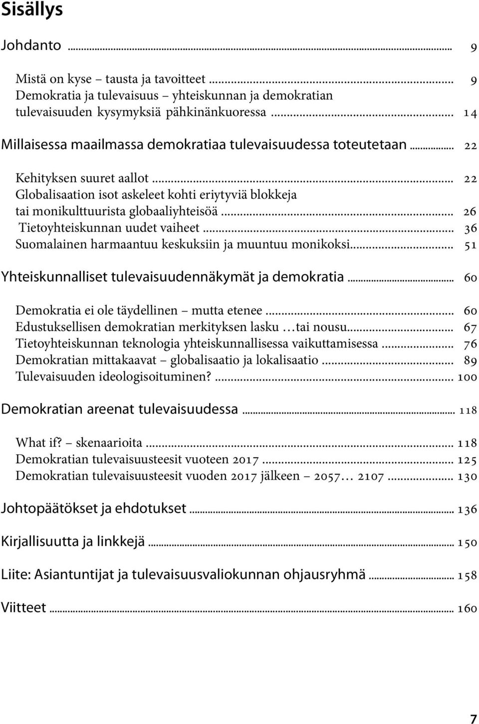 .. 26 Tietoyhteiskunnan uudet vaiheet... 36 Suomalainen harmaantuu keskuksiin ja muuntuu monikoksi... 51 Yhteiskunnalliset tulevaisuudennäkymät ja demokratia.