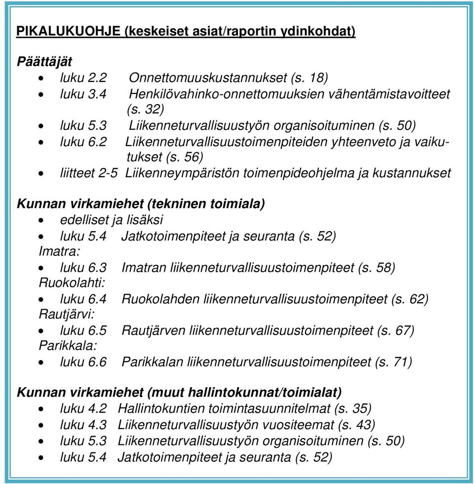 56) liitteet 2-5 Liikenneympäristön toimenpideohjelma ja kustannukset Kunnan virkamiehet (tekninen toimiala) edelliset ja lisäksi luku 5.4 Jatkotoimenpiteet ja seuranta (s. 52) Imatra: luku 6.