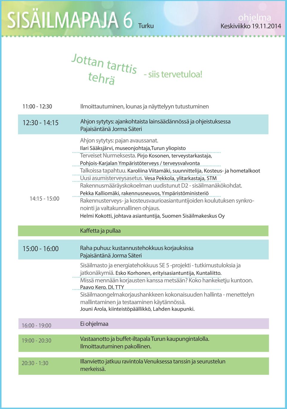 avaussanat. Ilari Sääksjärvi, museonjohtaja,turun yliopisto Terveiset Nurmeksesta. Pirjo Kosonen, terveystarkastaja, Pohjois-Karjalan Ympäristöterveys / terveysvalvonta Talkoissa tapahtuu.