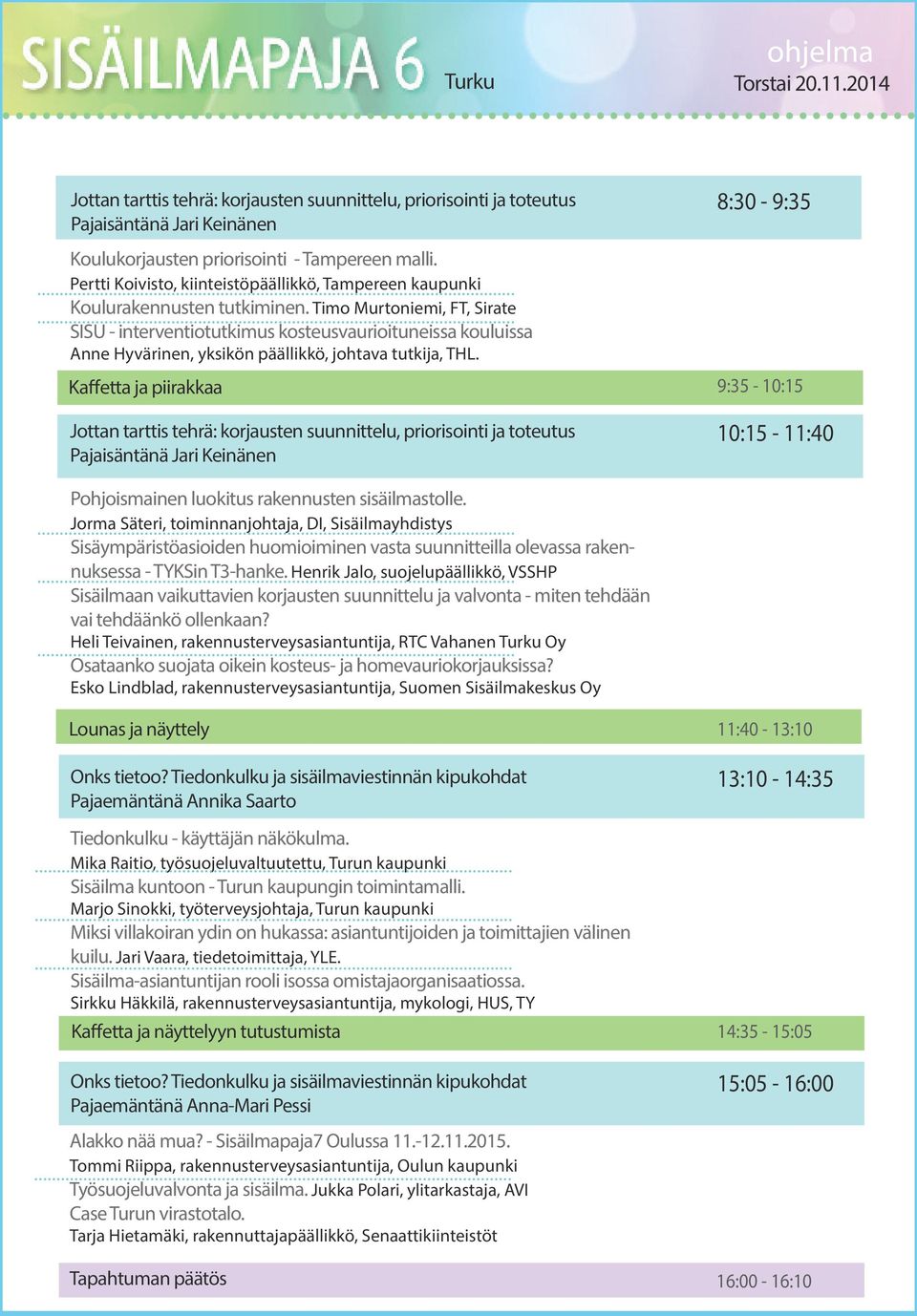 Timo Murtoniemi, FT, Sirate SISU - interventiotutkimus kosteusvaurioituneissa kouluissa Anne Hyvärinen, yksikön päällikkö, johtava tutkija, THL.