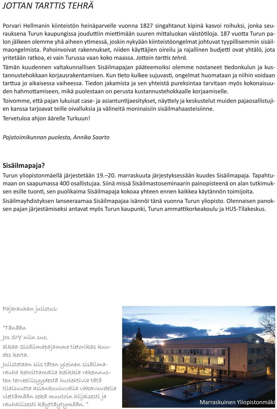 Pahoinvoivat rakennukset, niiden käyttäjien oireilu ja rajallinen budjetti ovat yhtälö, jota yritetään ratkoa, ei vain Turussa vaan koko maassa. Jottain tarttis tehrä.