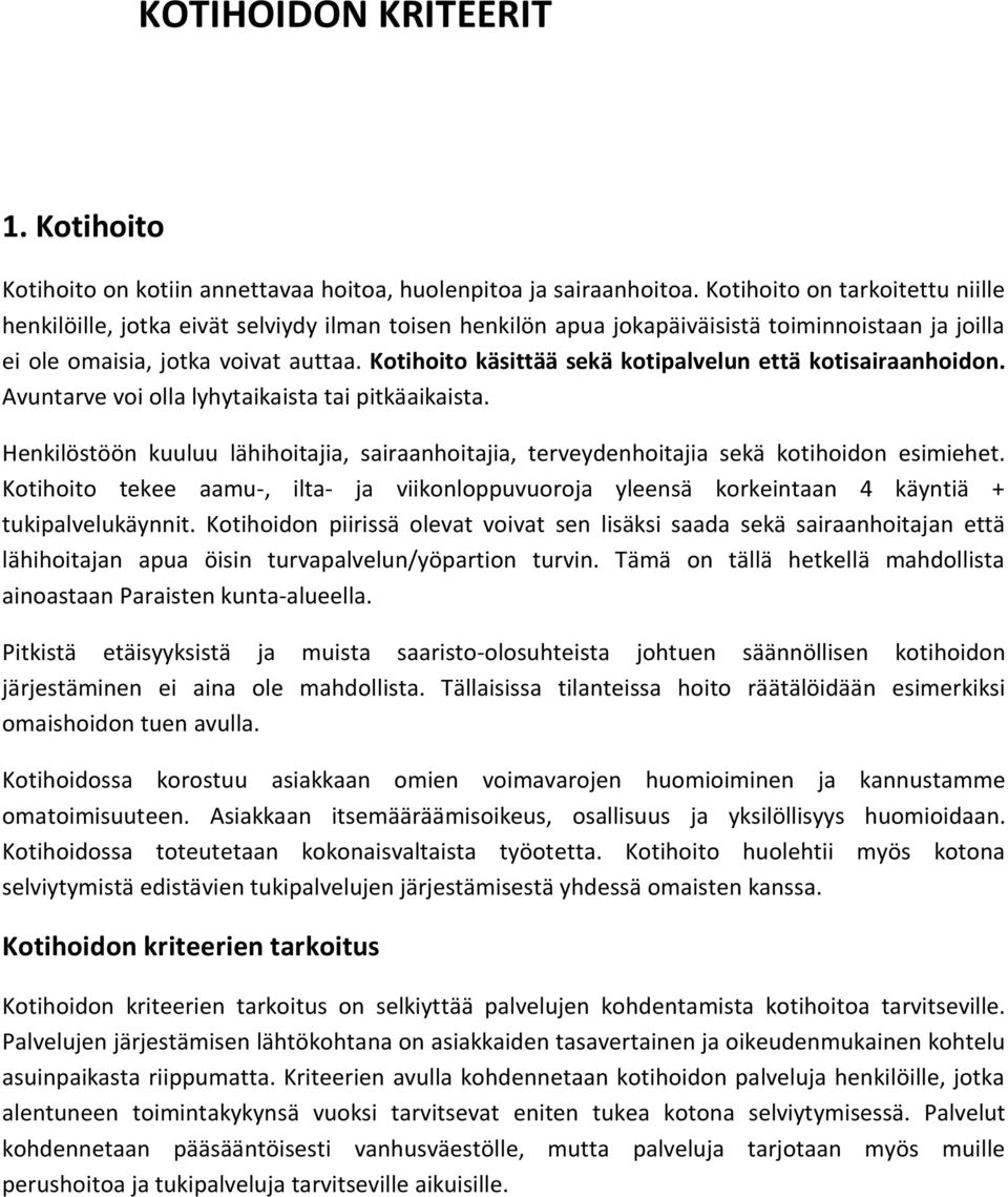 Kotihoito käsittää sekä kotipalvelun että kotisairaanhoidon. Avuntarve voi olla lyhytaikaista tai pitkäaikaista.