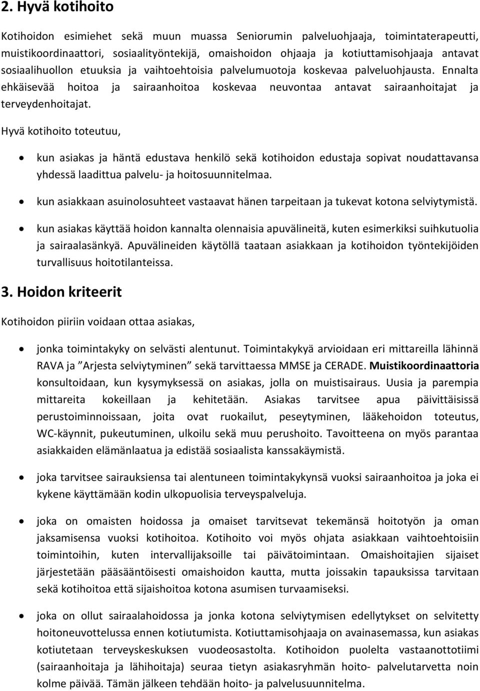 Hyvä kotihoito toteutuu, kun asiakas ja häntä edustava henkilö sekä kotihoidon edustaja sopivat noudattavansa yhdessä laadittua palvelu- ja hoitosuunnitelmaa.