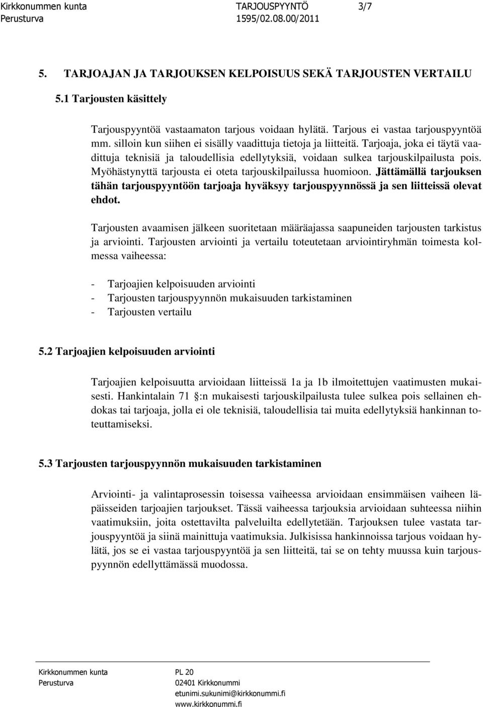 Myöhästynyttä tarjousta ei oteta tarjouskilpailussa huomioon. Jättämällä tarjouksen tähän tarjouspyyntöön tarjoaja hyväksyy tarjouspyynnössä ja sen liitteissä olevat ehdot.