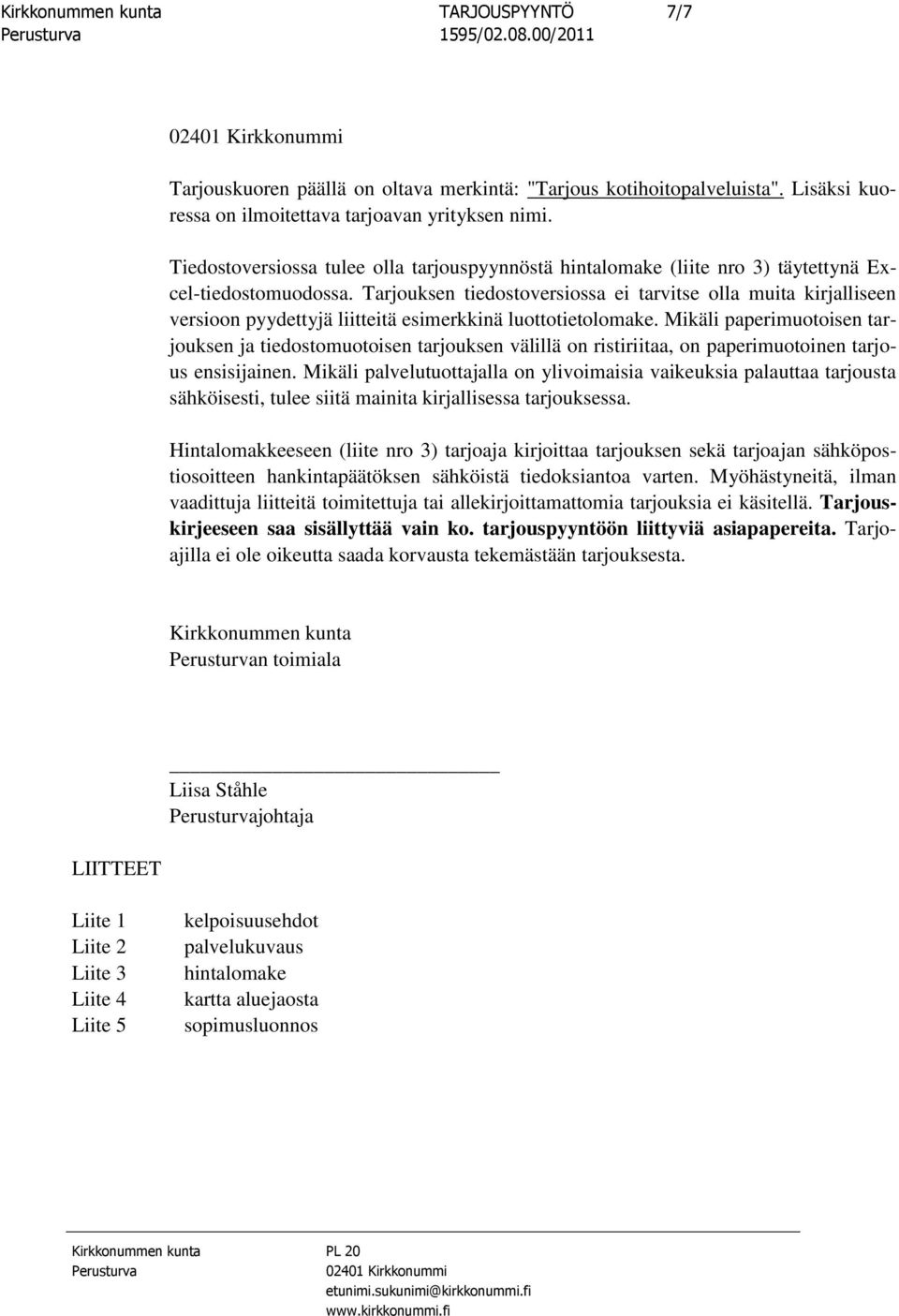 Tarjouksen tiedostoversiossa ei tarvitse olla muita kirjalliseen versioon pyydettyjä liitteitä esimerkkinä luottotietolomake.