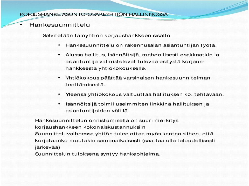 Yhtiökokous päättää varsinaisen hankesuunnitelman teettämisestä. Yleensä yhtiökokous valtuuttaa hallituksen ko. tehtävään.