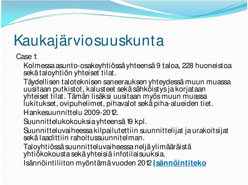 Tämän lisäksi uusitaan myös muun muassa lukitukset, ovipuhelimet, pihavalot sekä piha alueiden tiet. Hankesuunnittelu 2009 2012. Suunnittelukokouksia yhteensä 19 kpl.