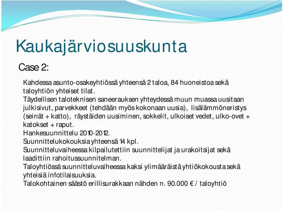 uusiminen, sokkelit, ulkoiset vedet, ulko ovet + katokset + raput. Hankesuunnittelu 2010 2012. Suunnittelukokouksia yhteensä 14 kpl.