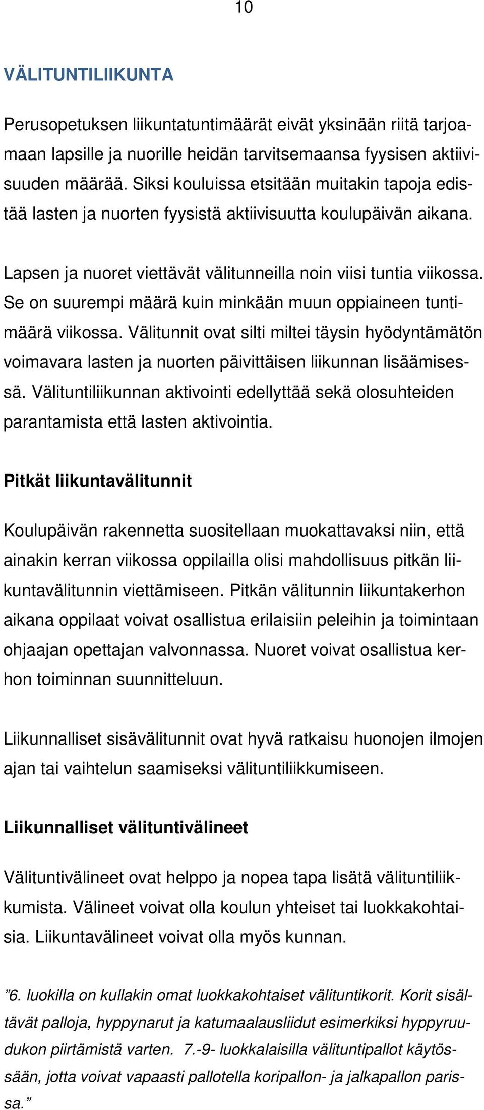 Se on suurempi määrä kuin minkään muun oppiaineen tuntimäärä viikossa. Välitunnit ovat silti miltei täysin hyödyntämätön voimavara lasten ja nuorten päivittäisen liikunnan lisäämisessä.