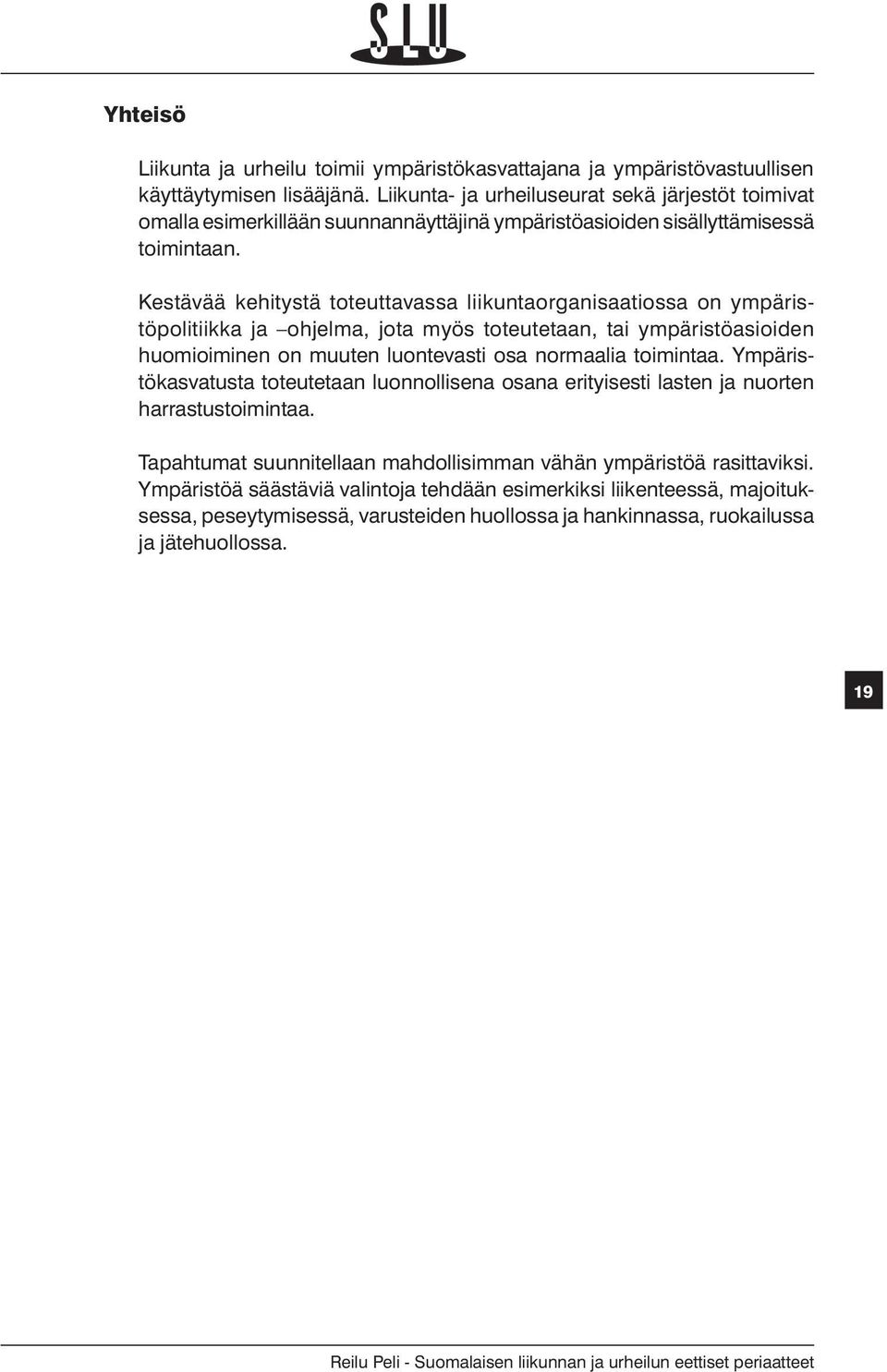 Kestävää kehitystä toteuttavassa liikuntaorganisaatiossa on ympäristöpolitiikka ja ohjelma, jota myös toteutetaan, tai ympäristöasioiden huomioiminen on muuten luontevasti osa normaalia toimintaa.