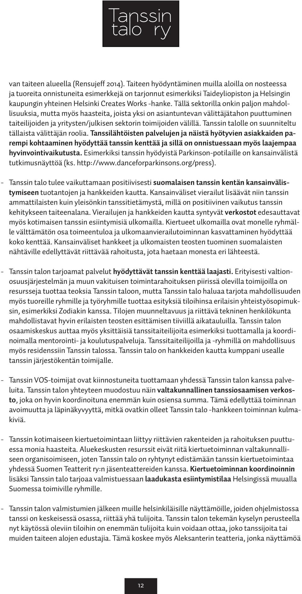 Tällä sektorilla onkin paljon mahdollisuuksia, mutta myös haasteita, joista yksi on asiantuntevan välittäjätahon puuttuminen taiteilijoiden ja yritysten/julkisen sektorin toimijoiden välillä.