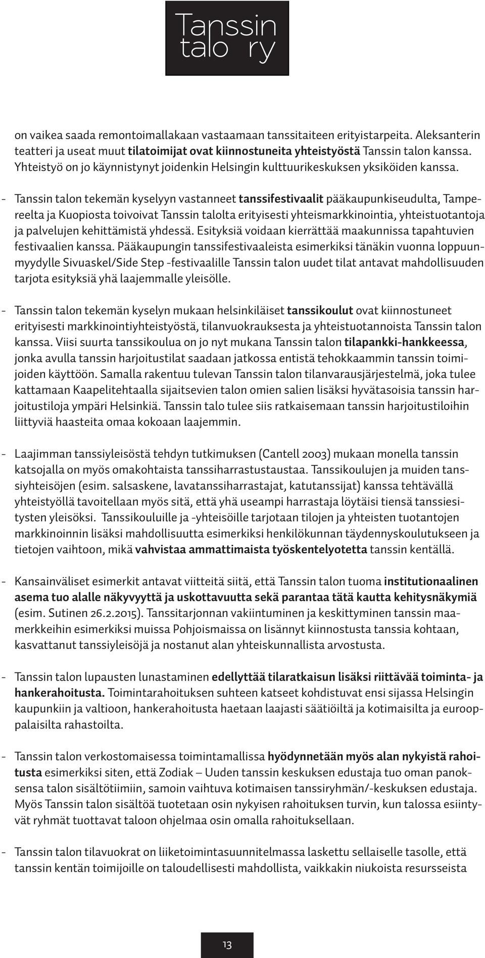 - Tanssin talon tekemän kyselyyn vastanneet tanssifestivaalit pääkaupunkiseudulta, Tampereelta ja Kuopiosta toivoivat Tanssin talolta erityisesti yhteismarkkinointia, yhteistuotantoja ja palvelujen