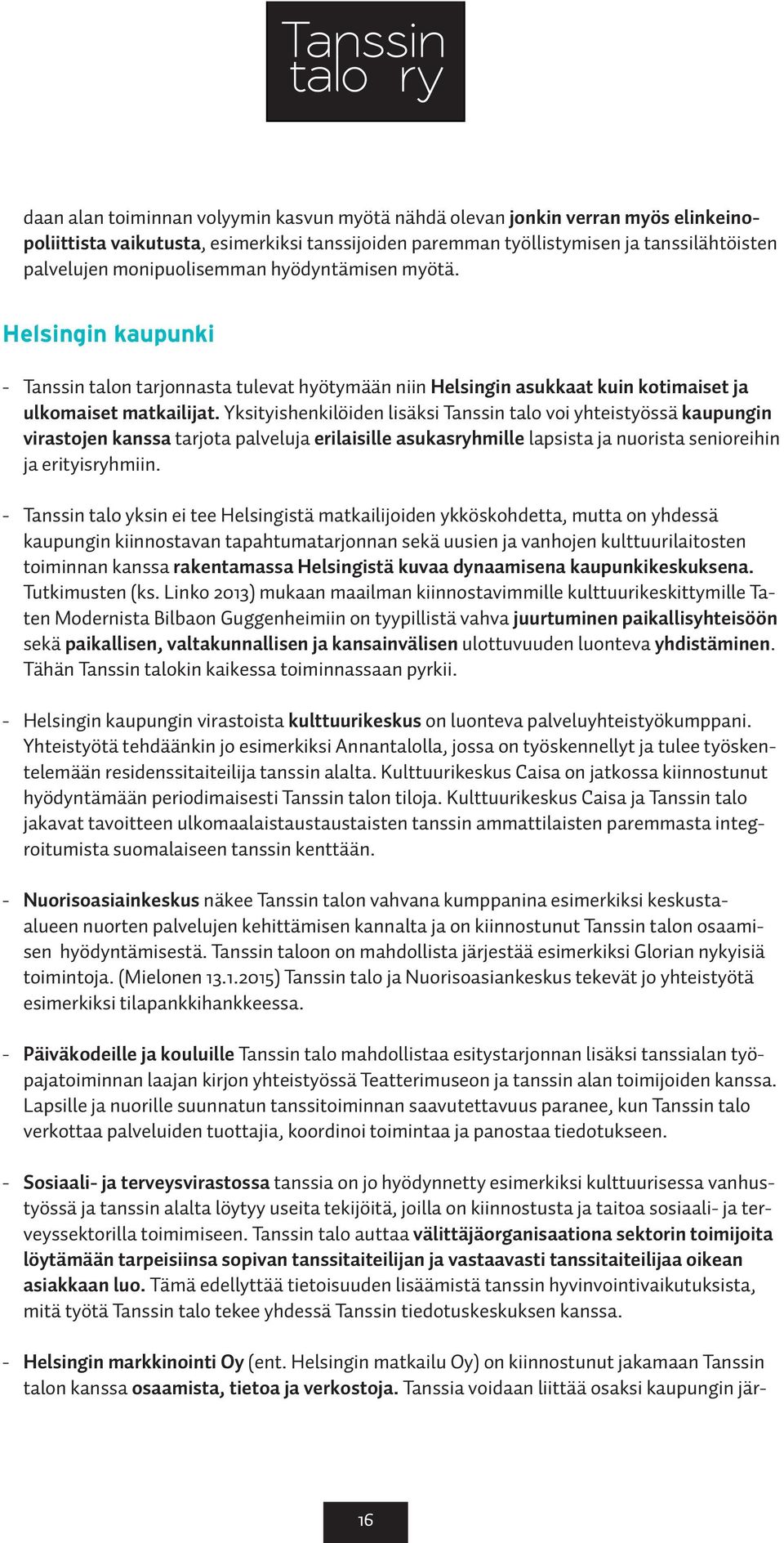 Yksityishenkilöiden lisäksi Tanssin talo voi yhteistyössä kaupungin virastojen kanssa tarjota palveluja erilaisille asukasryhmille lapsista ja nuorista senioreihin ja erityisryhmiin.