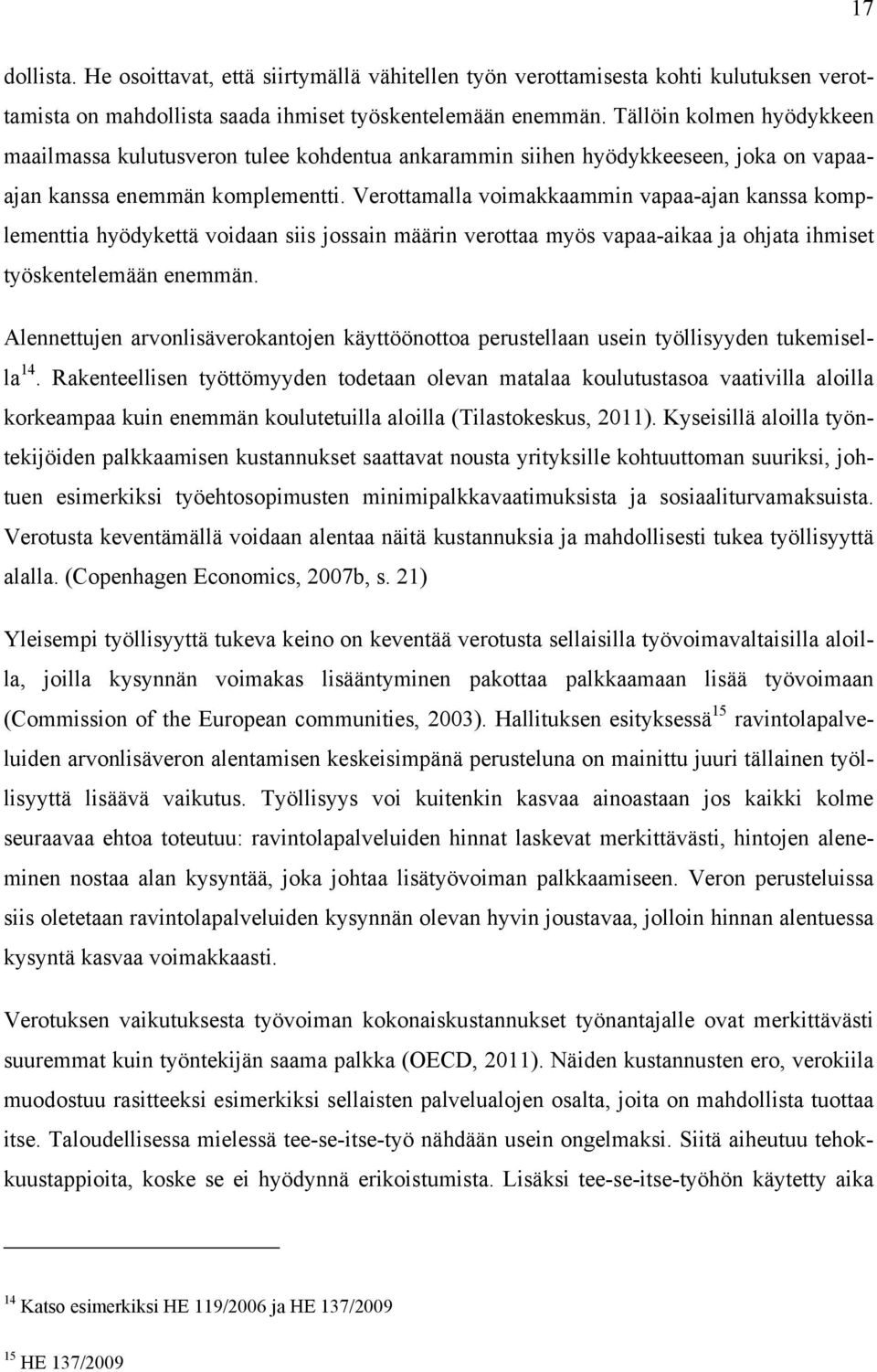 Verottamalla voimakkaammin vapaa-ajan kanssa komplementtia hyödykettä voidaan siis jossain määrin verottaa myös vapaa-aikaa ja ohjata ihmiset työskentelemään enemmän.