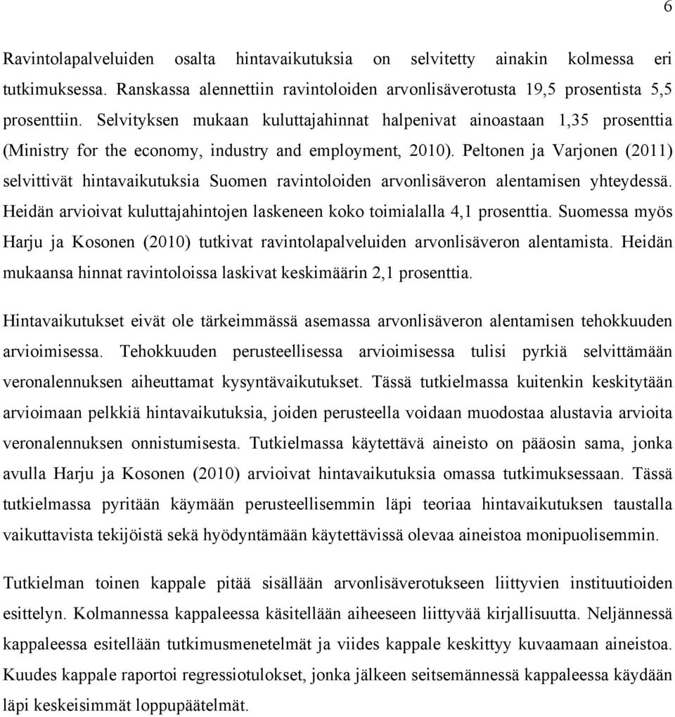 Peltonen ja Varjonen (2011) selvittivät hintavaikutuksia Suomen ravintoloiden arvonlisäveron alentamisen yhteydessä. Heidän arvioivat kuluttajahintojen laskeneen koko toimialalla 4,1 prosenttia.
