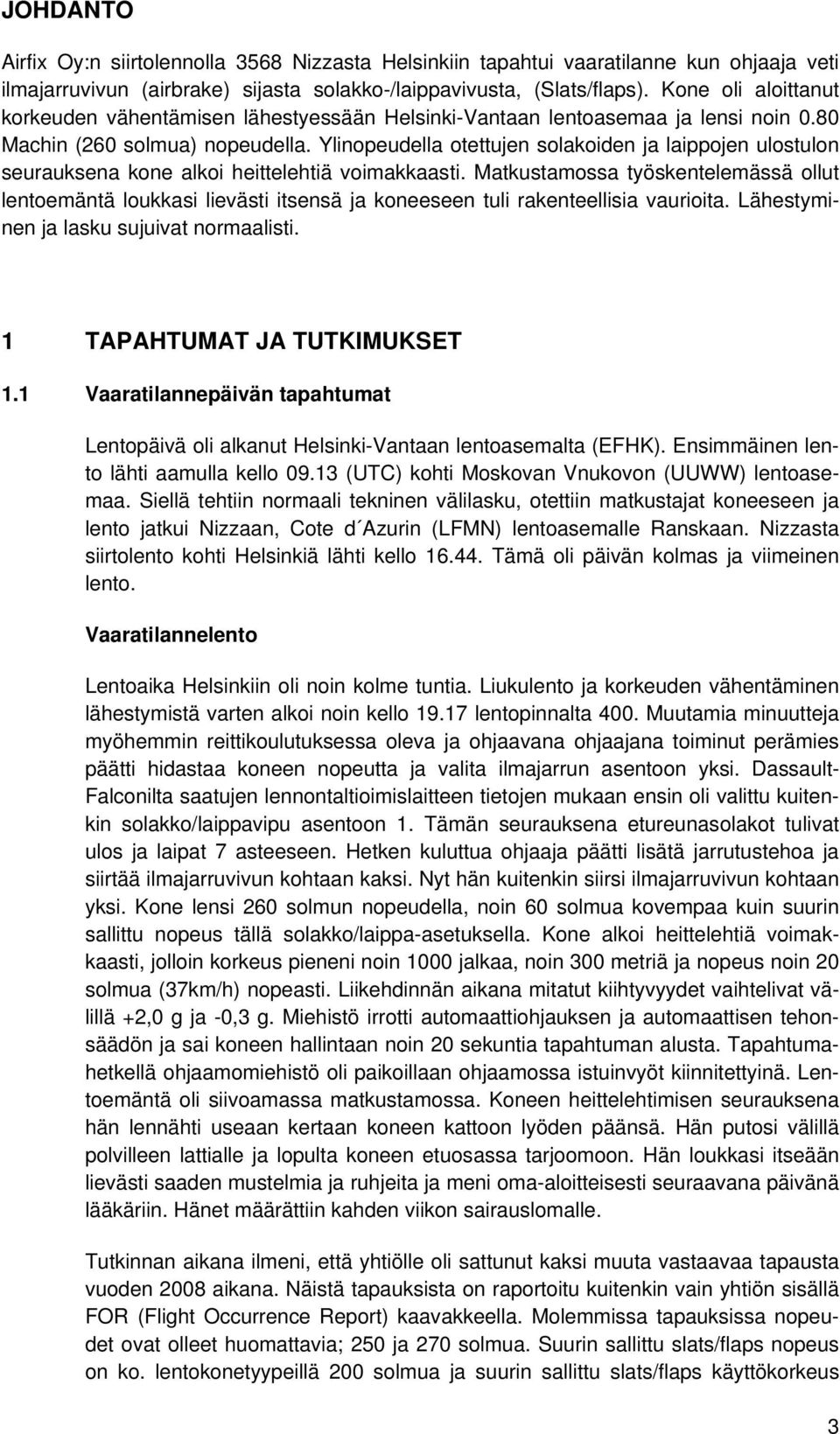 Ylinopeudella otettujen solakoiden ja laippojen ulostulon seurauksena kone alkoi heittelehtiä voimakkaasti.