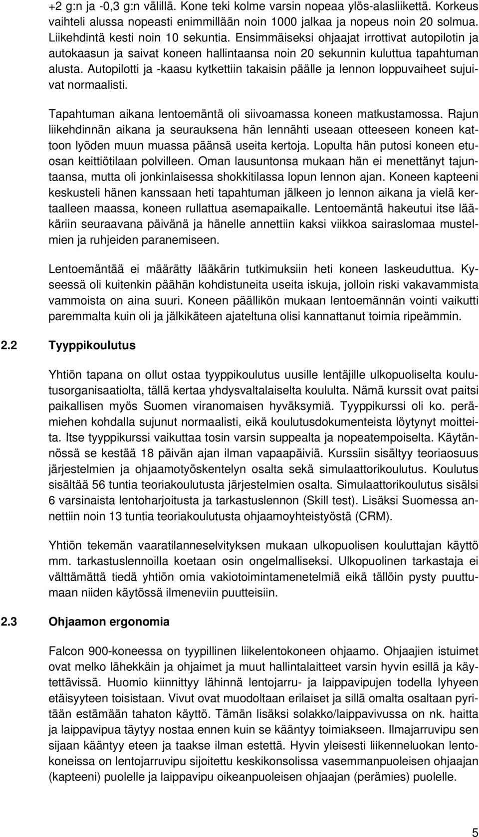 Autopilotti ja -kaasu kytkettiin takaisin päälle ja lennon loppuvaiheet sujuivat normaalisti. Tapahtuman aikana lentoemäntä oli siivoamassa koneen matkustamossa.