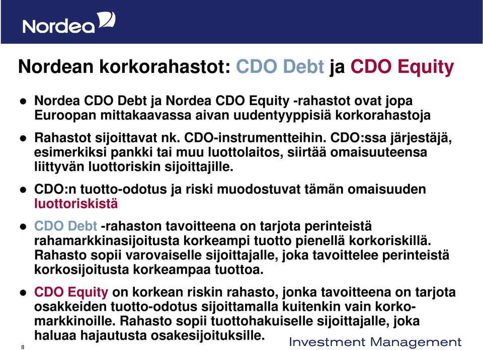 CDO:n tuotto-odotus ja riski muodostuvat tämän omaisuuden luottoriskistä CDO Debt -rahaston tavoitteena on tarjota perinteistä rahamarkkinasijoitusta korkeampi tuotto pienellä korkoriskillä.