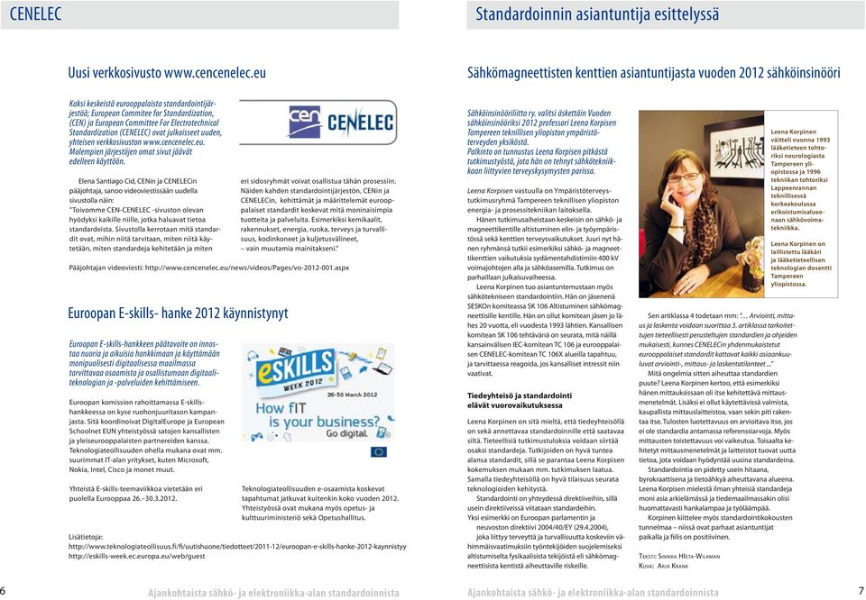 Electrotechnical Standardization (CENELEC) ovat julkaisseet uuden, yhteisen verkkosivuston www.cencenelec.eu. Molempien järjestöjen omat sivut jäävät edelleen käyttöön.