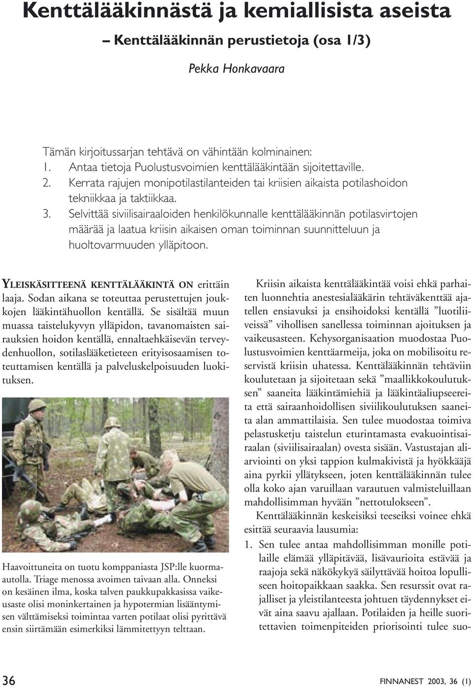 Selvittää siviilisairaaloiden henkilökunnalle kenttälääkinnän potilasvirtojen määrää ja laatua kriisin aikaisen oman toiminnan suunnitteluun ja huoltovarmuuden ylläpitoon.
