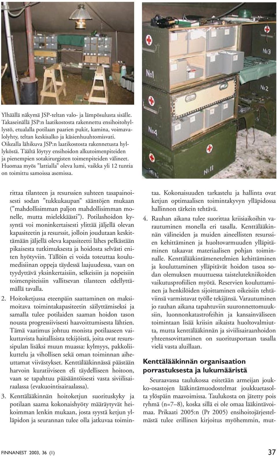 Oikealla lähikuva JSP:n laatikostosta rakennetusta hyllyköstä. Täältä löytyy ensihoidon alkutoimenpiteiden ja pienempien sotakirurgisten toimenpiteiden välineet.