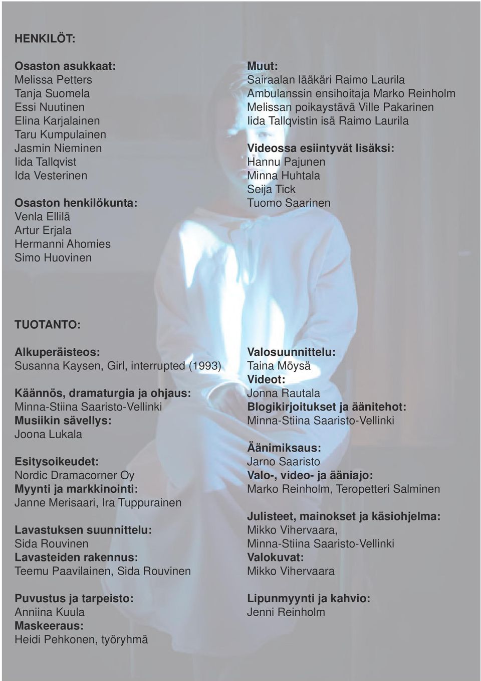 esiintyvät lisäksi: Hannu Pajunen Minna Huhtala Seija Tick Tuomo Saarinen TUOTANTO: Alkuperäisteos: Susanna Kaysen, Girl, interrupted (1993) Käännös, dramaturgia ja ohjaus: Minna-Stiina
