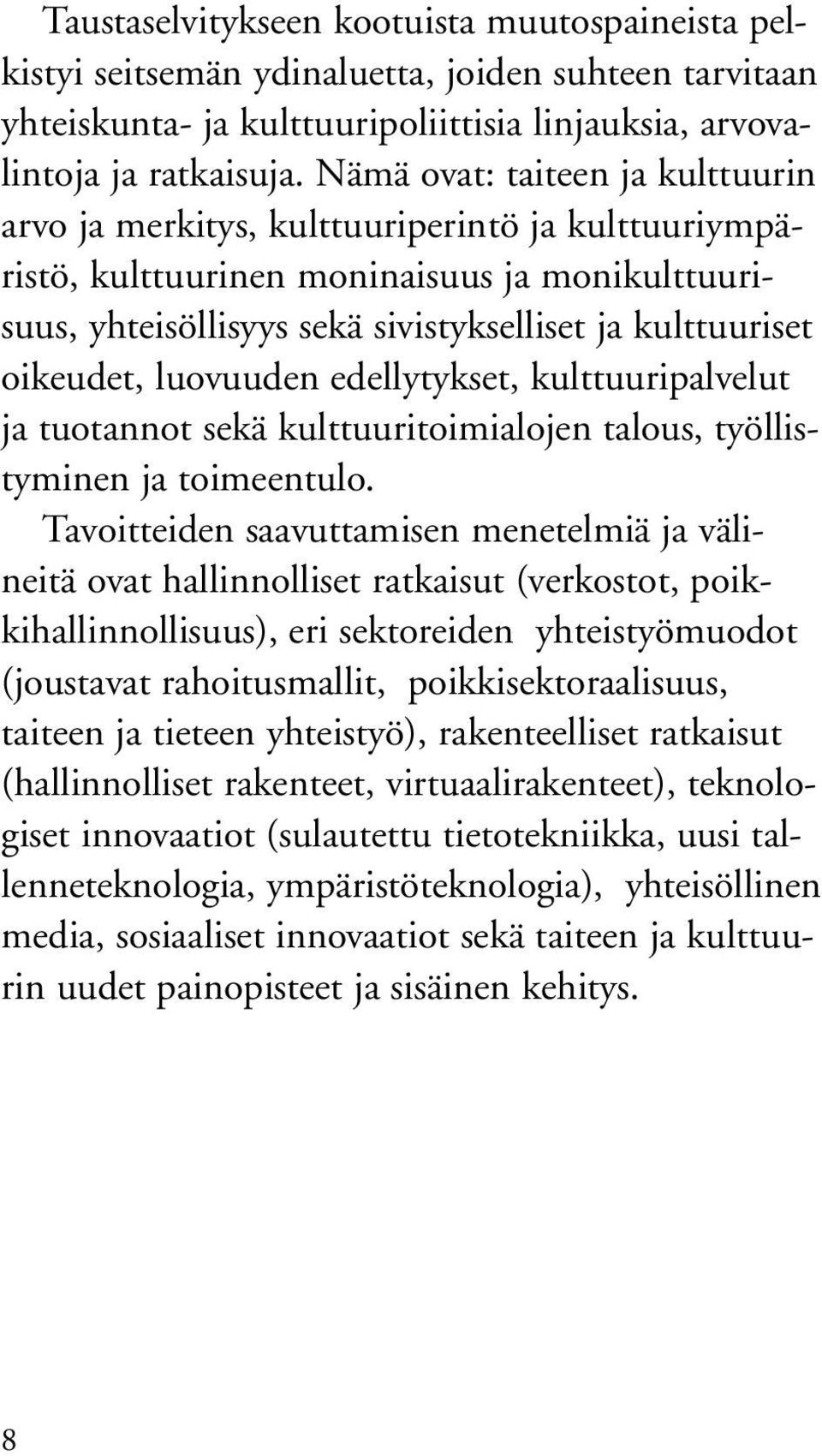 oikeudet, luovuuden edellytykset, kulttuuripalvelut ja tuotannot sekä kulttuuritoimialojen talous, työllistyminen ja toimeentulo.