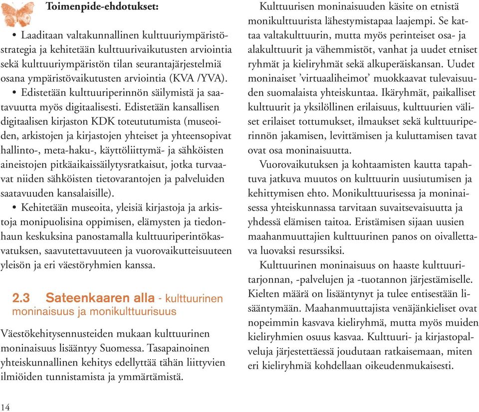 Edistetään kansallisen digitaalisen kirjaston KDK toteututumista (museoiden, arkistojen ja kirjastojen yhteiset ja yhteensopivat hallinto-, meta-haku-, käyttöliittymä- ja sähköisten aineistojen