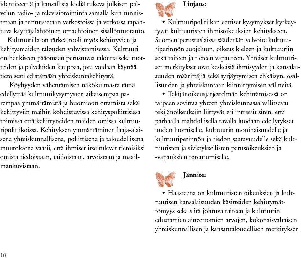 Kulttuuri on henkiseen pääomaan perustuvaa taloutta sekä tuotteiden ja palveluiden kauppaa, jota voidaan käyttää tietoisesti edistämään yhteiskuntakehitystä.