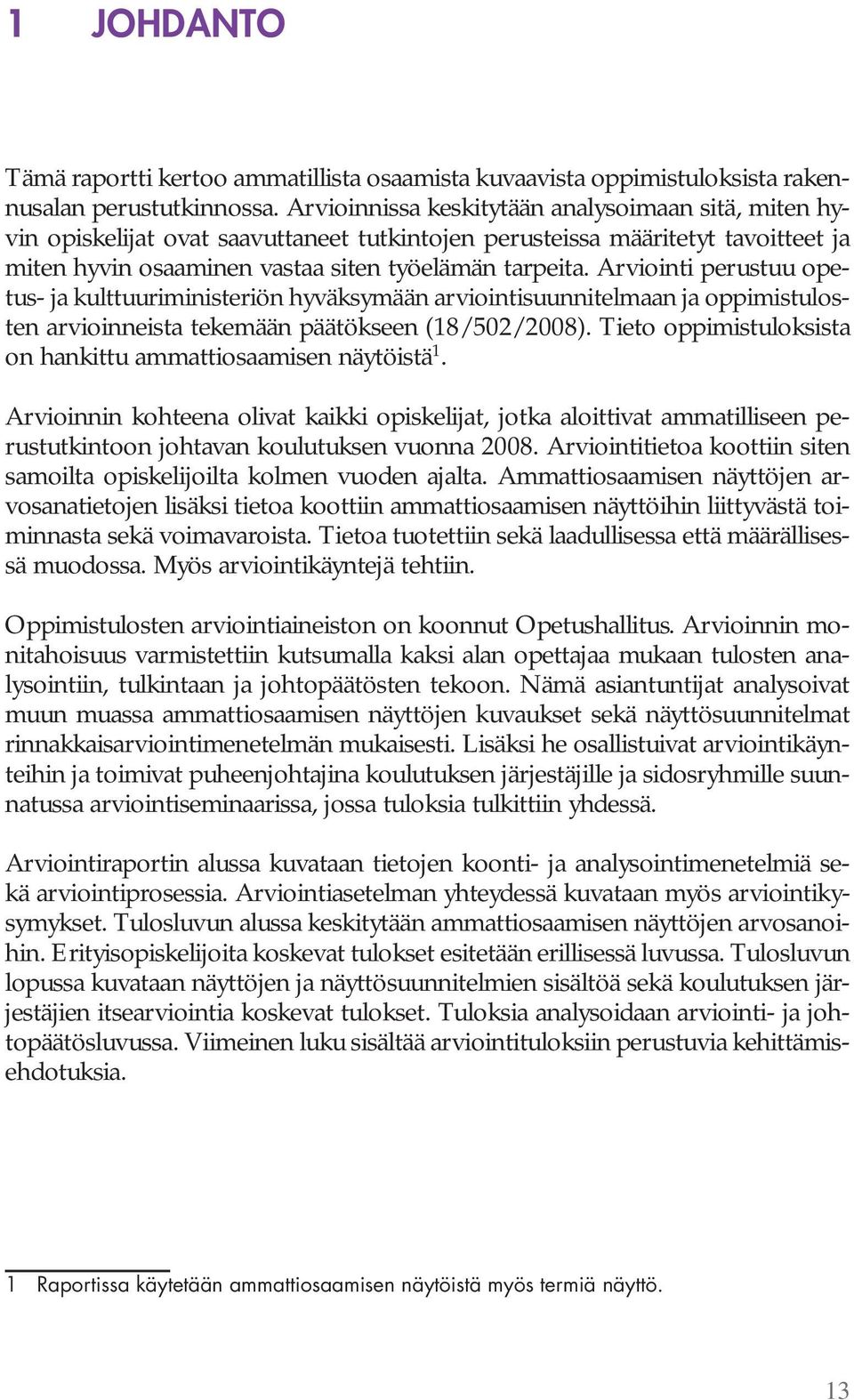 Arviointi perustuu opetus- ja kulttuuriministeriön hyväksymään arviointisuunnitelmaan ja oppimistulosten arvioinneista tekemään päätökseen (18/502/2008).