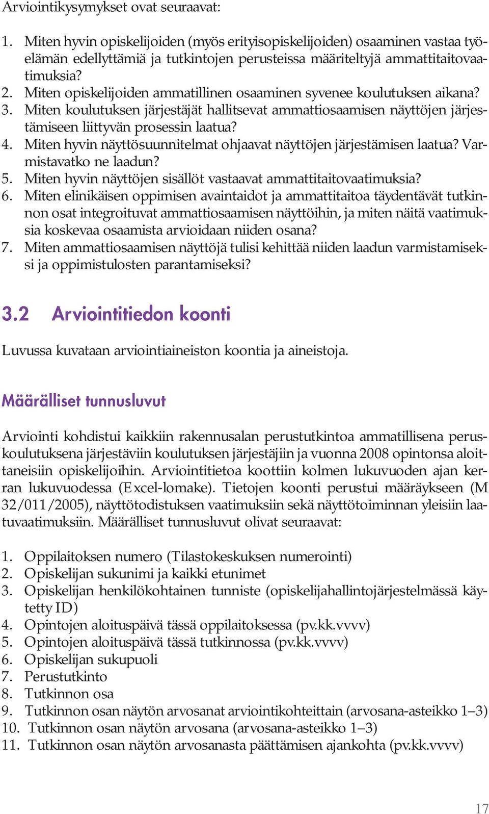 Miten hyvin näyttösuunnitelmat ohjaavat näyttöjen järjestämisen laatua? Varmistavatko ne laadun? 5. Miten hyvin näyttöjen sisällöt vastaavat ammattitaitovaatimuksia? 6.