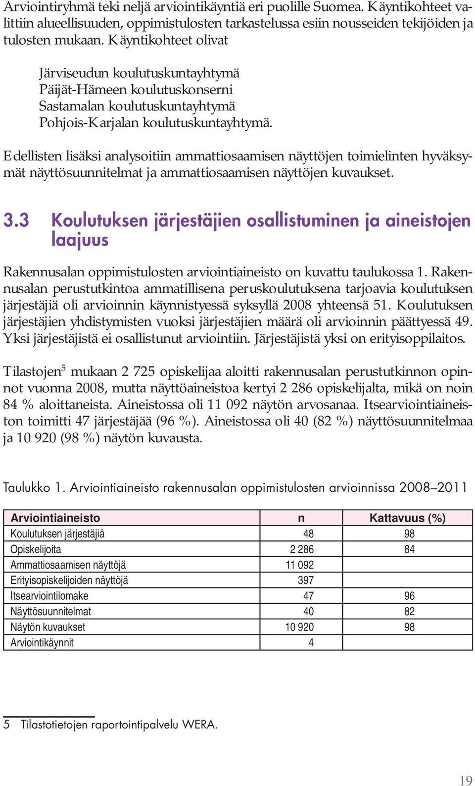 Edellisten lisäksi analysoitiin ammattiosaamisen näyttöjen toimielinten hyväksymät näyttösuunnitelmat ja ammattiosaamisen näyttöjen kuvaukset. 3.