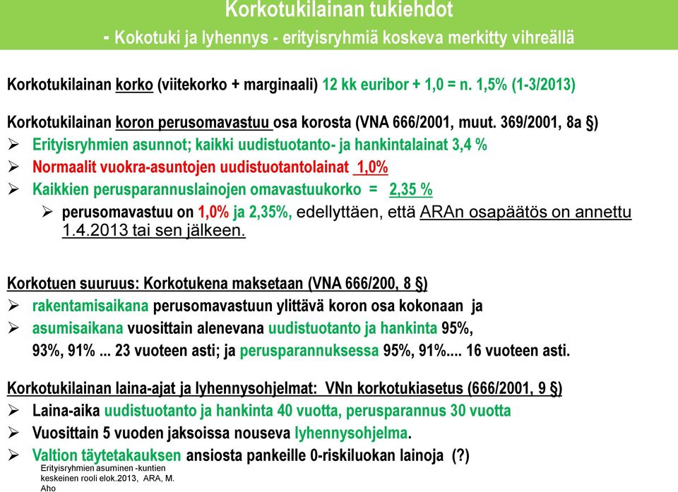 369/2001, 8a ) Erityisryhmien asunnot; kaikki uudistuotanto- ja hankintalainat 3,4 % Normaalit vuokra-asuntojen uudistuotantolainat 1,0% Kaikkien perusparannuslainojen omavastuukorko = 2,35 %