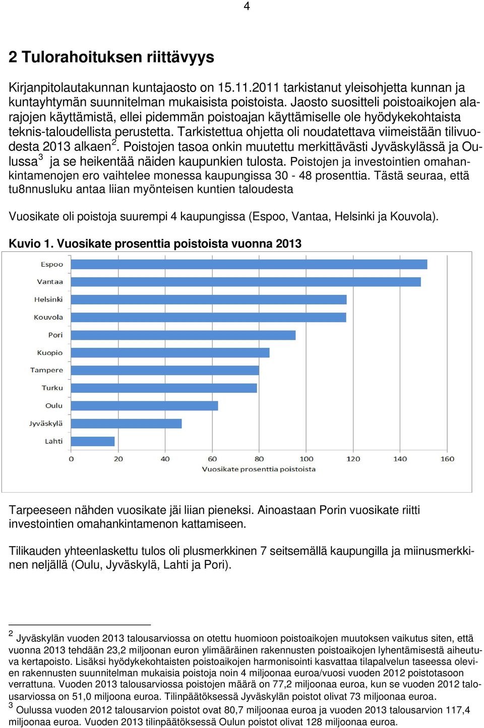 Tarkistettua ohjetta oli noudatettava viimeistään tilivuodesta 2013 alkaen 2. Poistojen tasoa onkin muutettu merkittävästi Jyväskylässä ja Oulussa 3 ja se heikentää näiden kaupunkien tulosta.