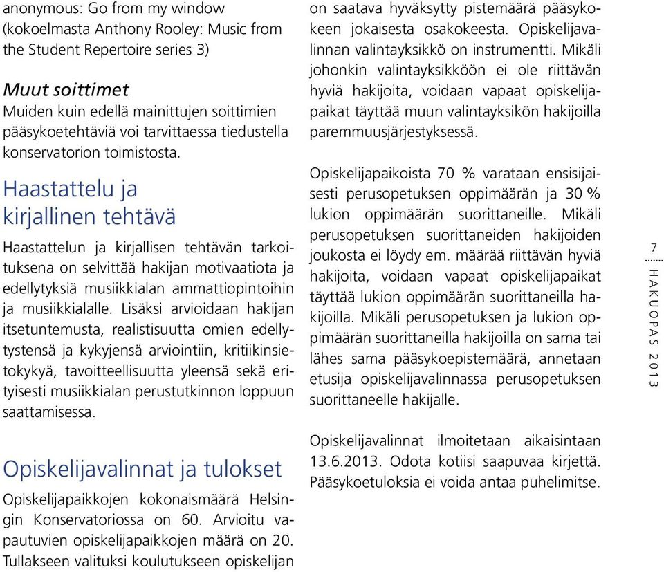 Haastattelu ja kirjallinen tehtävä Haastattelun ja kirjallisen tehtävän tarkoituksena on selvittää hakijan motivaatiota ja edellytyksiä musiikkialan ammattiopintoihin ja musiikkialalle.