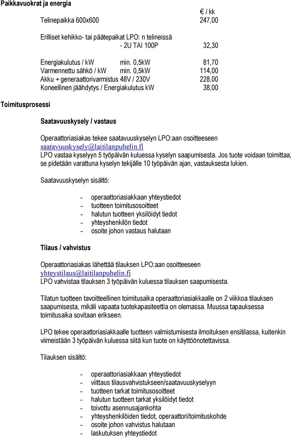 0,5kW 114,00 Akku + generaattorivarmistus 48V / 230V 228,00 Koneellinen jäähdytys / Energiakulutus kw 38,00 Saatavuuskysely / vastaus Operaattoriasiakas tekee saatavuuskyselyn LPO:aan osoitteeseen